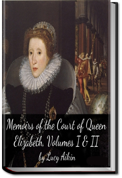 Memoirs of the Court of Queen Elizabeth by Lucy Aikin