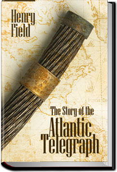 The Story of the Atlantic Telegraph by Henry Field