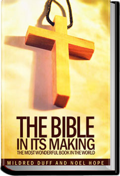 The Bible in its Making: The Most Wonderful Book in the World by Mildred Duff and Noel Hope