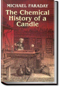 The Chemical History of a Candle by Michael Faraday