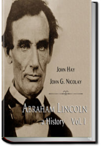 Abraham Lincoln: A History - Volume 1 by John Hay and John G. Nicolay
