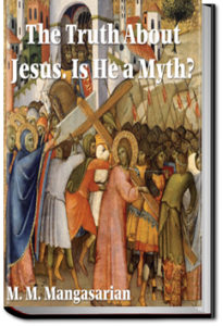 The Truth about Jesus: Is He a Myth? by M. M. Mangasarian