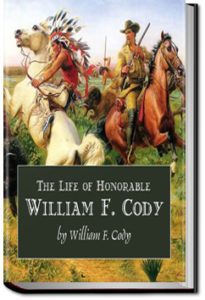 The Life of Hon. William F. Cody by William F. Cody aka Buffalo Bill