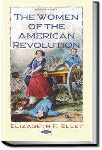 The Women of The American Revolution - Volume 1 by E. F. Ellet
