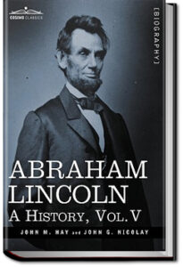 Abraham Lincoln: A History - Volume 5 by John Hay and John George Nicolay