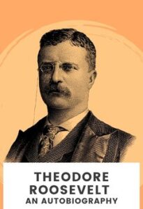 Theodore Roosevelt - An Autobiography by Theodore Roosevelt