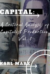 Capital: A Critical Analysis of Capitalist Production - Volume 1 by Karl Marx