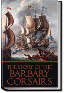 The Story of the Barbary Corsairs by Stanley Lane-Poole