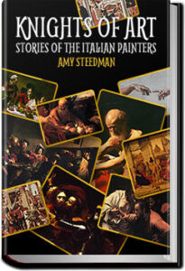 Knights of Art - Stories of the Italian Painters by Amy Steedman