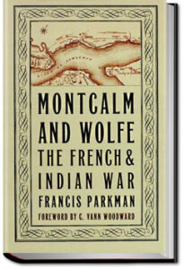 Montcalm and Wolfe by Francis Parkman, Jr.
