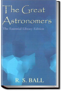 Great Astronomers by Sir Robert S. Ball
