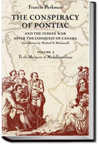The Conspiracy of Pontiac by Francis Parkman